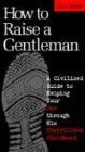How to Raise a Gentleman: A Civilized Guide to Helping Your Son Through His Uncivilized Childhood