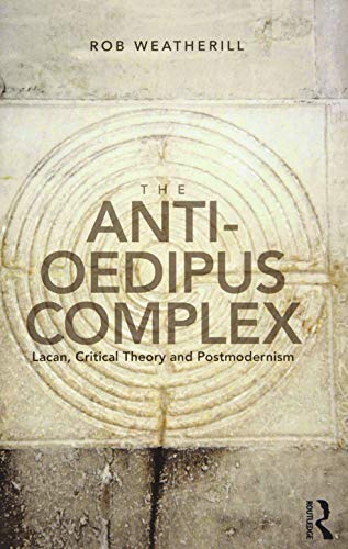 The Anti-Oedipus Complex: Lacan, Critical Theory and Postmodernism