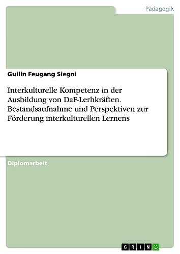 Interkulturelle Kompetenz in der Ausbildung von DaF-Lerhkräften. Bestandsaufnahme und Perspektiven zur Förderung interkulturellen Lernens