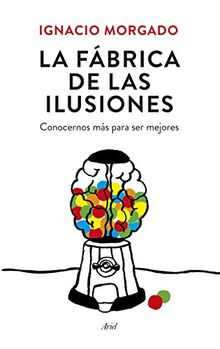 La fábrica de las ilusiones : conocernos más para ser mejores (Ariel)