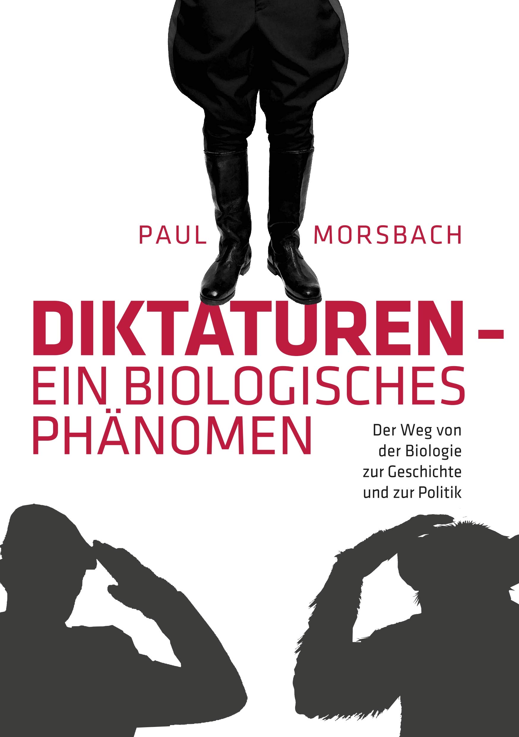 Diktaturen - ein biologisches Phänomen: Der Weg von der Biologie zur Geschichte und zur Politik