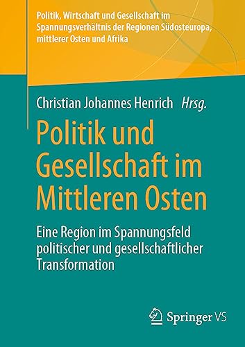 Politik und Gesellschaft im Mittleren Osten: Eine Region im Spannungsfeld politischer und gesellschaftlicher Transformation (Politik, Wirtschaft und ... Regionen Südosteuropa und Mittlerer Osten)