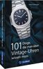Armbanduhren sammeln – 101 Dinge, die man über Vintage-Uhren wissen muss (100/101 Dinge ...)