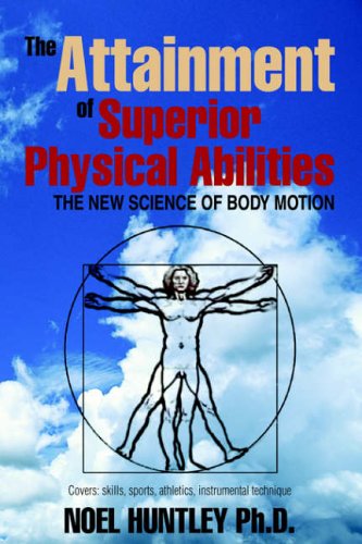 The Attainment of Superior Physical Abilities: The New Science of Body Motion