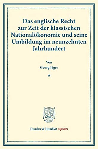 Das englische Recht zur Zeit der klassischen Nationalökonomie und seine Umbildung im neunzehnten Jahrhundert.: (Staats- und sozialwissenschaftliche Forschungen 137). (Duncker & Humblot reprints)