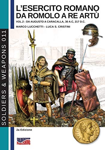 L'esercito romano da Romolo a re Artù vol. 2: Da Augusto a Caracalla, 30 a.C., 217 d.C. (Soldiers&weapons, Band 11)