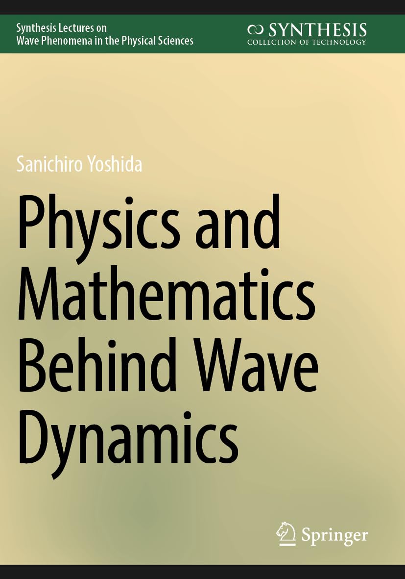 Physics and Mathematics Behind Wave Dynamics: DE (Synthesis Lectures on Wave Phenomena in the Physical Sciences)