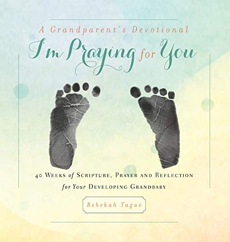 A Grandparent's Devotional- I'm Praying for You: 40 Weeks of Scripture, Prayer and Reflection for Your Developing Grandbaby