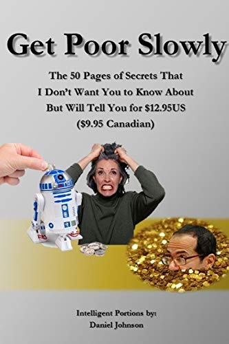 Get Poor Slowly: The 50 Pages of Secrets That I Don't Want You to Know About But Will Tell You for $12.95Us ($9.95 Canadian)
