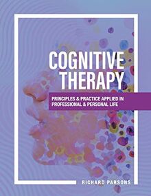 Cognitive Therapy: Principles and Practice Applied in Professional and Personal Life
