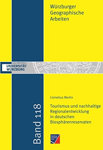 Tourismus und nachhaltige Regionalentwicklung in deutschen Biosphärenreservaten: Regionalwirtschaftliche Effekte touristischer Nachfrage und ... (Würzburger Geographische Arbeiten)