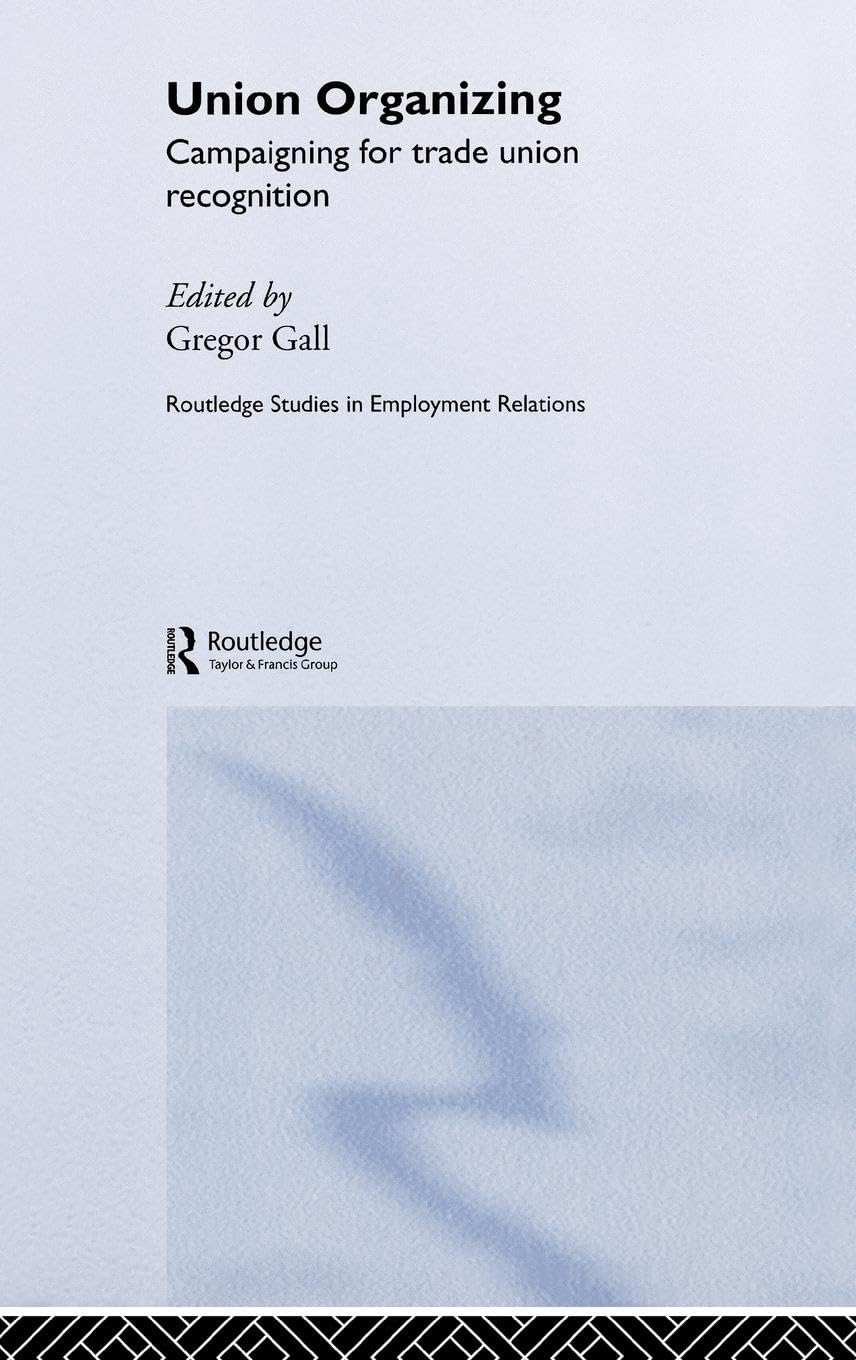 Union Organizing: Campaigning for trade union recognition (Routledge Studies in Employment Relations)