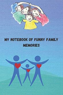 NOTEBOOK OF FUNNY FAMILY MEMORIES: MEMORIES AND KEEPSAKE FOR FAMILY.