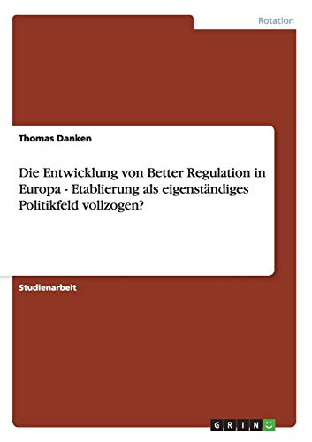 Die Entwicklung von Better Regulation in Europa - Etablierung als eigenständiges Politikfeld vollzogen?