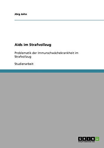 Aids im Strafvollzug: Problematik der Immunschwächekrankheit im Strafvollzug