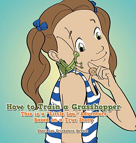 How to Train a Grasshopper: A Little Lou Adventure (Based on a True Story)