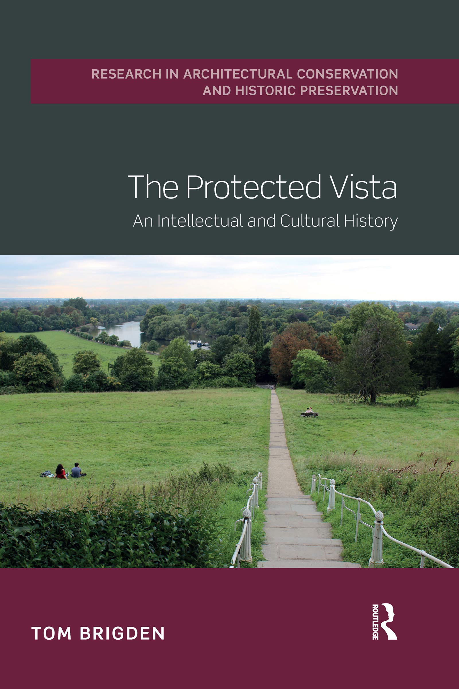 Tom Brigden The Protected Vista, An Intellectual And Cultural History (The Research In Architectural Conservation And Historic Preservation)