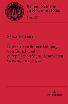 Die extraterritoriale Geltung von Grund- und europäischen Menschenrechten: Ein Rechtsprechungsvergleich (Kölner Schriften zu Recht und Staat, Band 60)