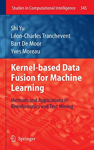 Kernel-based Data Fusion for Machine Learning: Methods and Applications in Bioinformatics and Text Mining (Studies in Computational Intelligence, 345, Band 345)