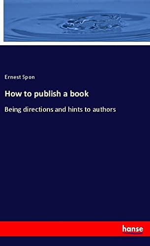 How to publish a book: Being directions and hints to authors