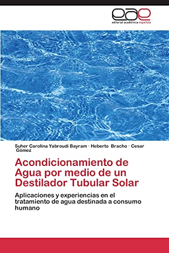 Acondicionamiento de Agua por medio de un Destilador Tubular Solar: Aplicaciones y experiencias en el tratamiento de agua destinada a consumo humano