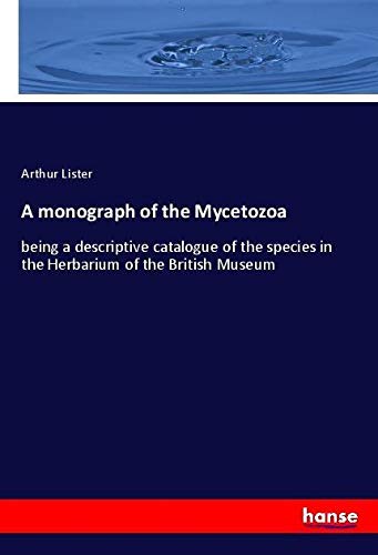 A monograph of the Mycetozoa: being a descriptive catalogue of the species in the Herbarium of the British Museum