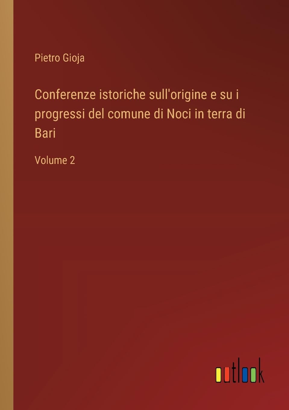 Conferenze istoriche sull'origine e su i progressi del comune di Noci in terra di Bari: Volume 2