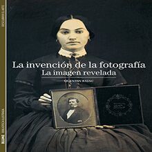 La invención de la fotografía : la imagen revelada (Biblioteca Ilustrada, Band 1)