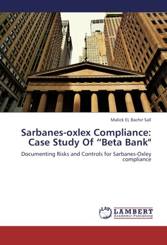 Sarbanes-oxlex Compliance: Case Study Of Beta Bank: Documenting Risks and Controls for Sarbanes-Oxley compliance