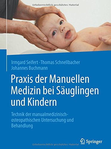 Praxis der Manuellen Medizin bei Säuglingen und Kindern: Technik der manualmedizinisch-osteopathischen Untersuchung und Behandlung