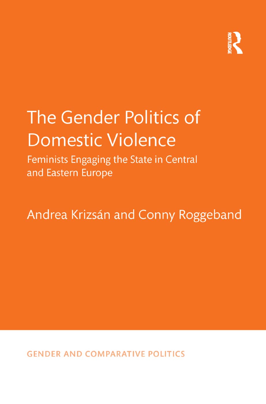 The Gender Politics of Domestic Violence: Feminists Engaging the State in Central and Eastern Europe (Gender and Comparative Politics, 3, Band 3)