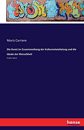 Die Kunst im Zusammenhang der Kulturentwickelung und die Ideale der Menschheit: Fünfter Band