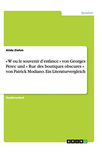 « W ou le souvenir d¿enfance » von Georges Perec und « Rue des boutiques obscures » von Patrick Modiano. Ein Literaturvergleich