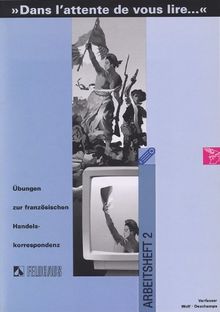 Dans l'attente de vous lire.... Einführung in Wortschatz und Grammatik der französischen Sprache: Dans l' attente de vous lire 2. Arbeitsheft: ... der französischen Handelskorrespondenz