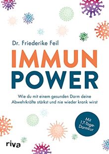 Immunpower: Wie du mit einem gesunden Darm deine Abwehrkräfte stärkst und nie wieder krank wirst. Mit 17-Tage-Darmkur