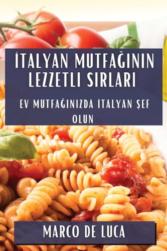 ¿talyan Mutfa¿¿n¿n Lezzetli S¿rlar¿: Ev Mutfa¿¿n¿zda ¿talyan ¿ef Olun