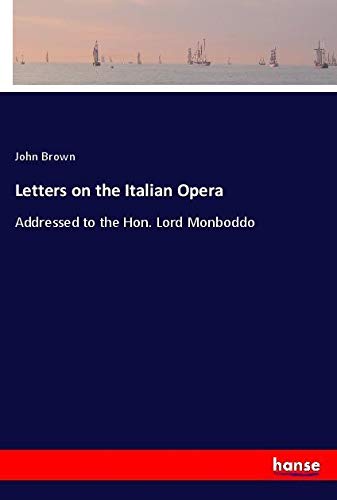Letters on the Italian Opera: Addressed to the Hon. Lord Monboddo
