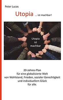 Utopia ... ist machbar!: 20-Jahres-Plan für eine globalisierte Welt