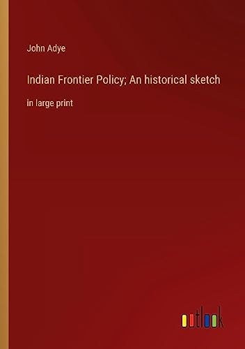 Indian Frontier Policy; An historical sketch: in large print