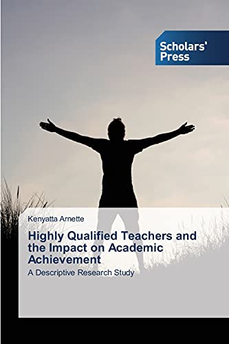 Highly Qualified Teachers and the Impact on Academic Achievement: A Descriptive Research Study
