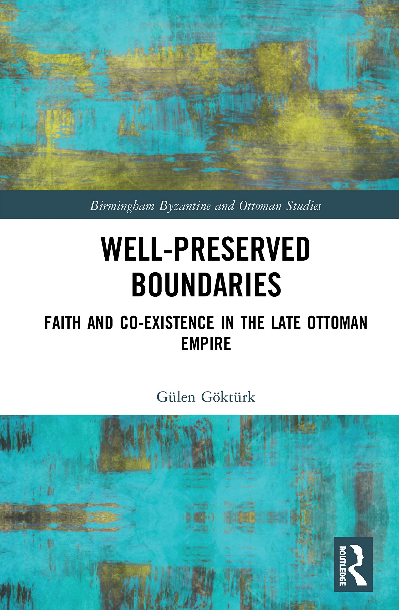 Well-Preserved Boundaries: Faith and Co-Existence in the Late Ottoman Empire (Birmingham Byzantine and Ottoman Studies, Band 28)