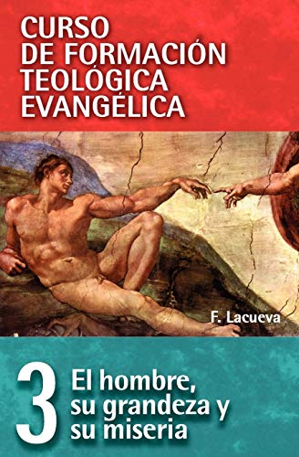 EI Hombre: Su grandeza y su miseria (Curso De Formación Teológica Evangélica/ Spiritual formation in evangelical theological education, Band 3)