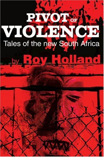 Pivot of Violence: Tales of the New South Africa