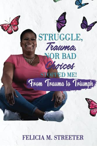 Struggle Trauma Nor Bad Choices Stopped Me: From Trauma to Triumph
