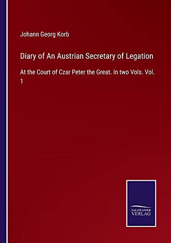 Diary of An Austrian Secretary of Legation: At the Court of Czar Peter the Great. In two Vols. Vol. 1