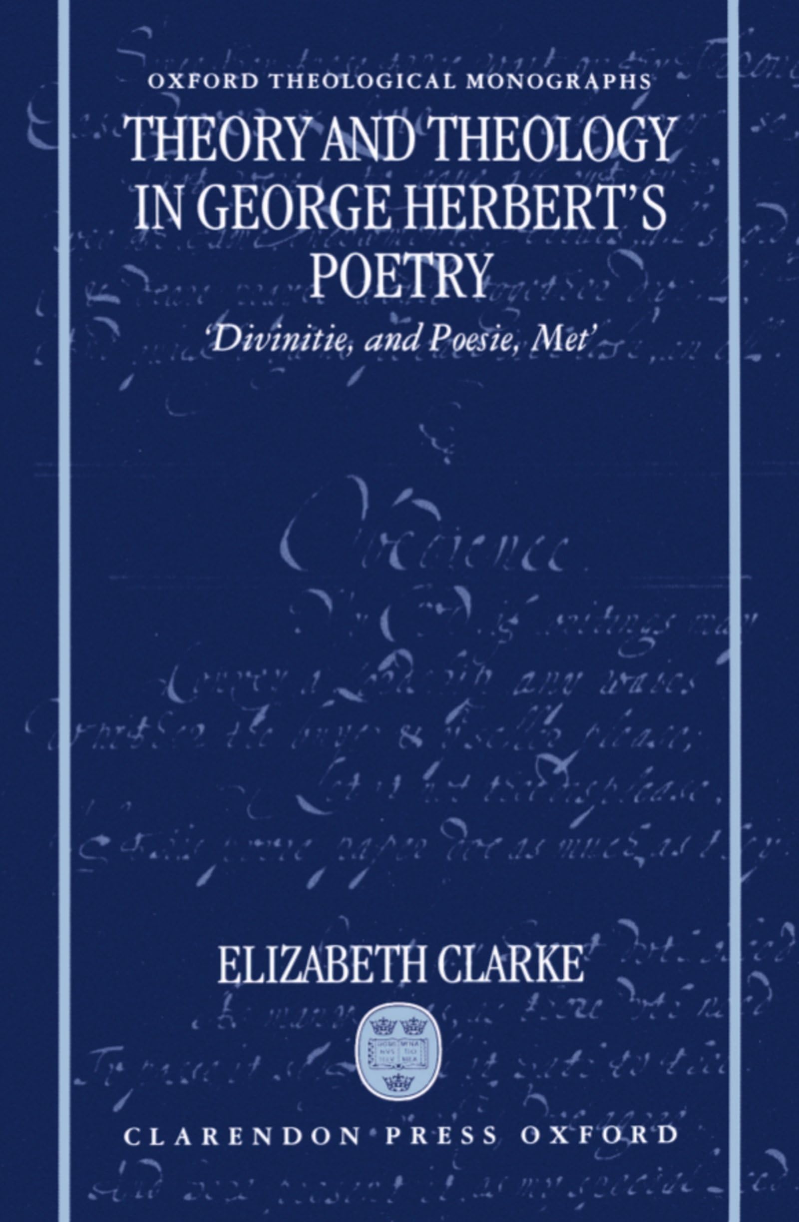 Theory and Theology in George Herbert's Poetry: Divinitie, and Poesie, Met (Oxford Theological Monographs)
