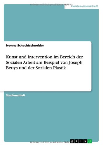 Kunst und Intervention im Bereich der Sozialen Arbeit am Beispiel von Joseph Beuys und der Sozialen Plastik