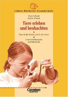 Lehrerbücherei Grundschule: Tiere erleben und beobachten: Tiere in der Schule und in der Natur - Unterrichtsbeispiele und Ideenkiste