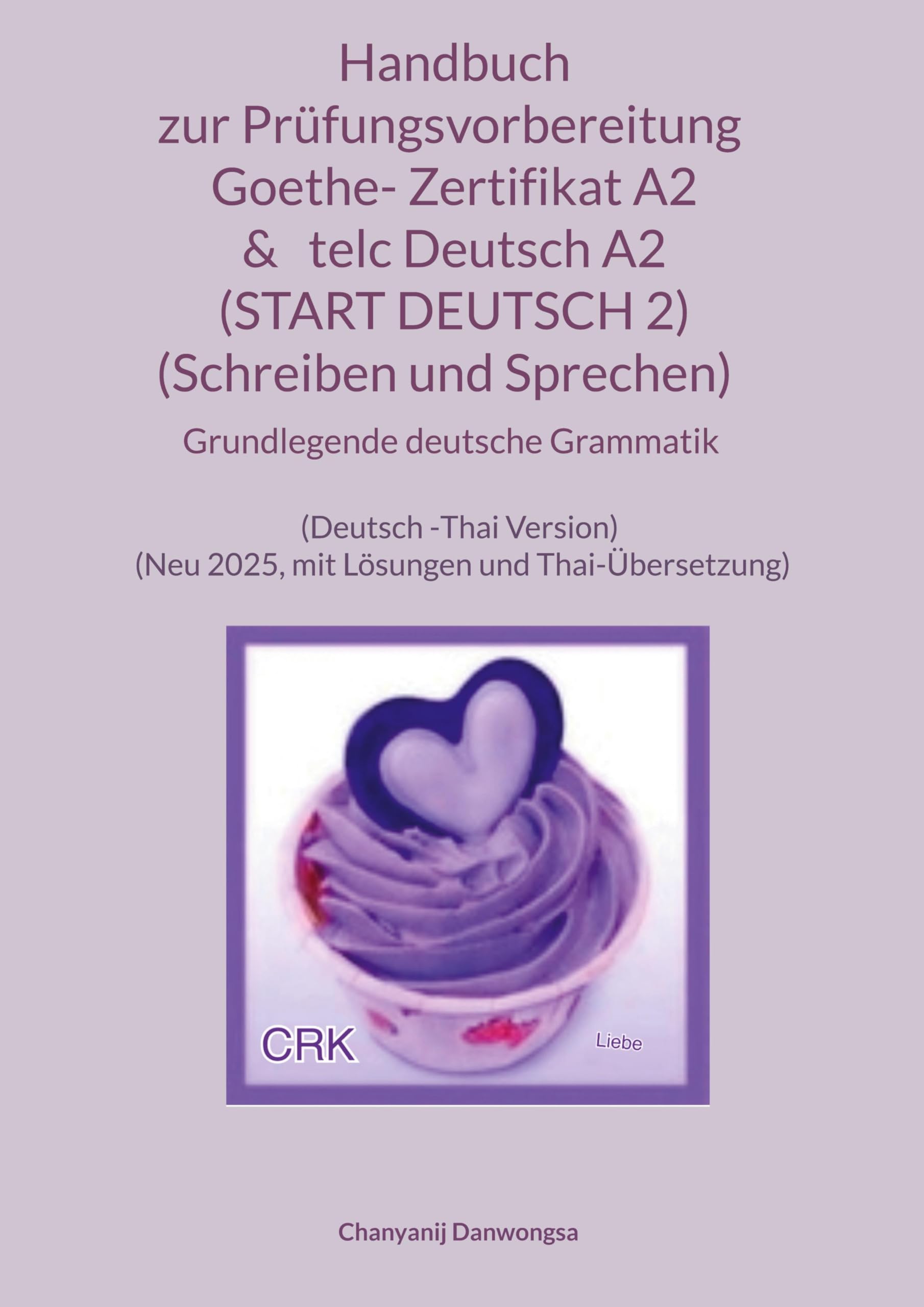 Handbuch zur Prüfungsvorbereitung Goethe- Zertifikat A2 & telc Deutsch A2 (START DEUTSCH 2) (Schreiben und Sprechen) + Grundlegende deutsche Grammatik ... (Neu 2025, mit Lösungen und Thai-Übersetzung)