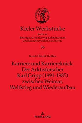 Karriere und Karriereknick. Der Arktisforscher Karl Gripp (1891-1985) zwischen Weimar, Weltkrieg und Wiederaufbau (Kieler Werkstücke, Band 56)